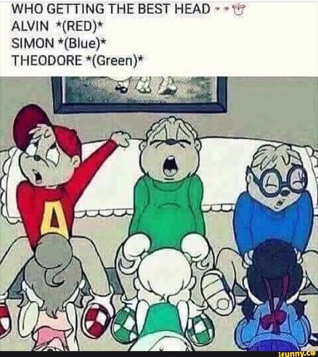 Who Getting The Best Head I Alvin Red Simon Blue Theodore Green.