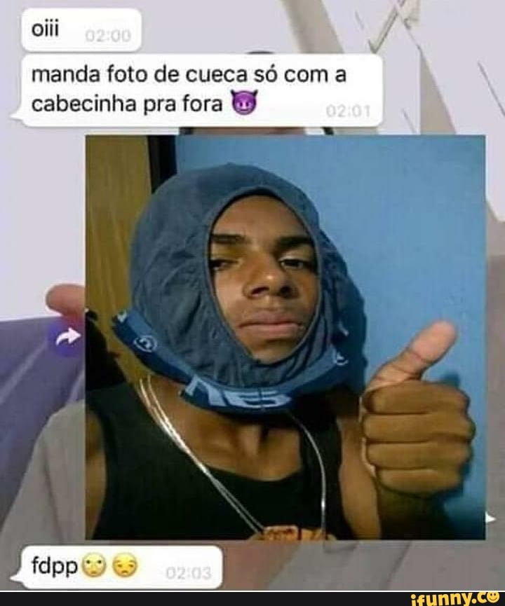 em
oiii
manda foto de cueca só com a cabecinha pra fora
