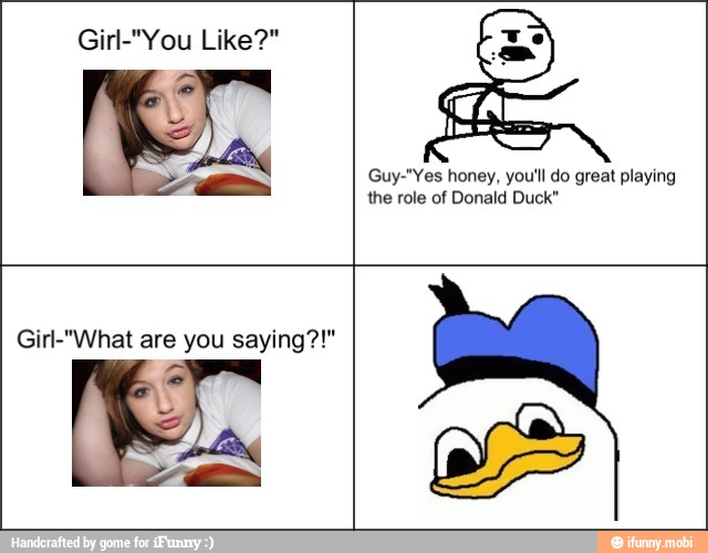 Guy-"Yes honey, you'll do great playing
the role of Donald Duck"
