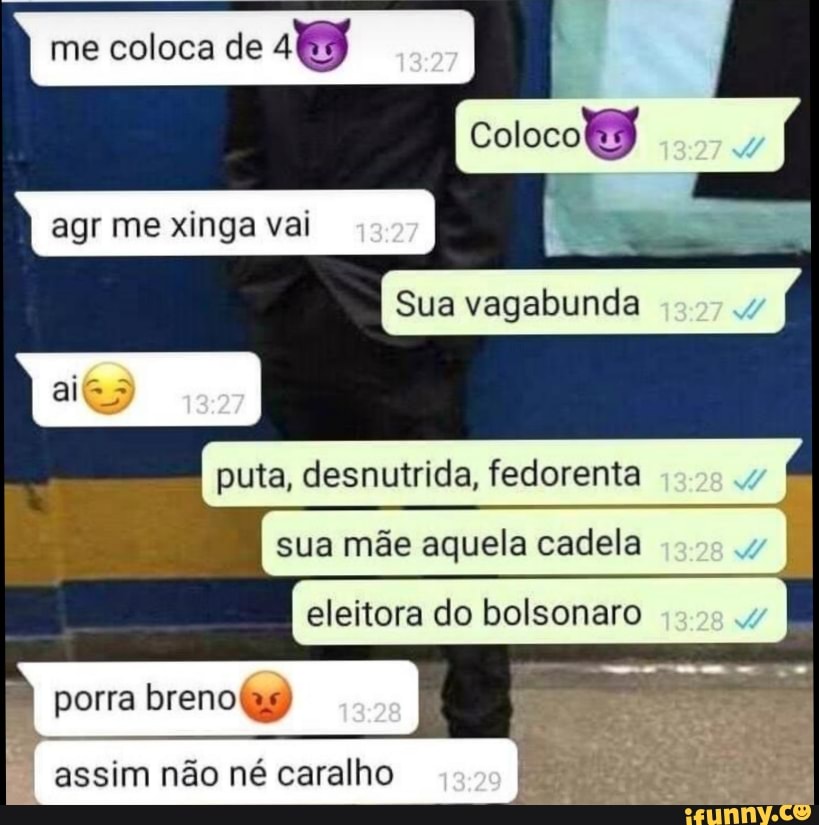 me coloca de mn
I
Sua vagabunda
puta, desnutrida, fedorenta
a
sua mãe aquela cadela
eleitora do bolsonaro
porra breno@g)
I
assim não né caralho