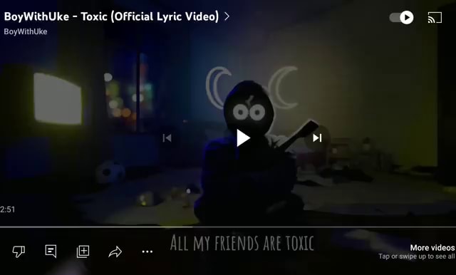 BoyWithUke - Toxic (Official Lyric Video) > Boywithuke & ALLMY FRIENDS ARE  TOXIC More videos Tap up to all - iFunny