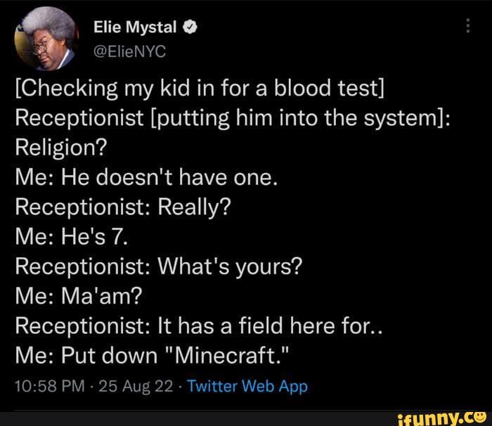 Elie Mystal @ElieNYC [Checking my kid in for a blood test] Receptionist