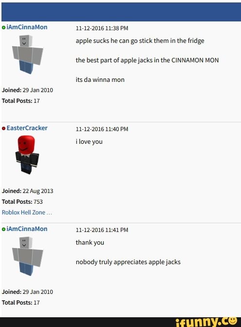 11 12 2016 11 38 Pm Apple Sucks He Can Go Stick Them In The Fridge The Best Part Of Apple Jacks In The Cinnamon Mon Joined 29 Jan 2010 Joined 22 Aug 2013 Roblox - roblox robloxhellzone tumblr