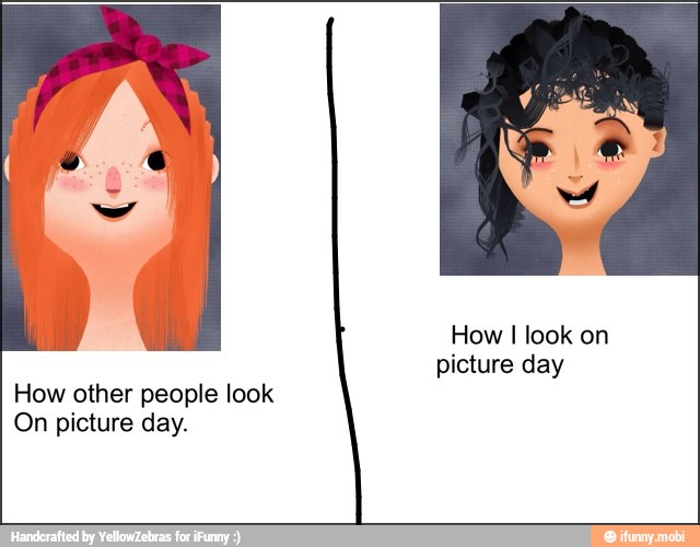 How I look
picture day
How other people look
On picture day.