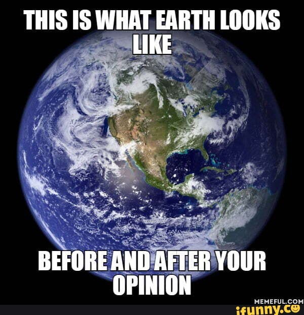 THIS IS WHAT EARTH LOOKS LIKE BEFORE AND AFTER YOUR OPINION - iFunny