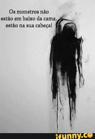 Os monstros não
estão em
baixo da cama,
estão na sua
cabaçal