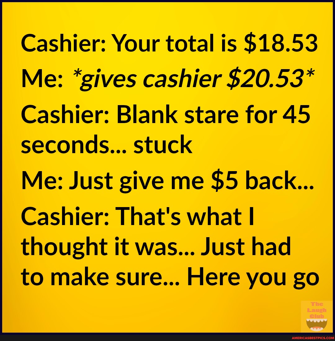 We've all had something like this happen 😂 - Cashier: Your total is $18 ...