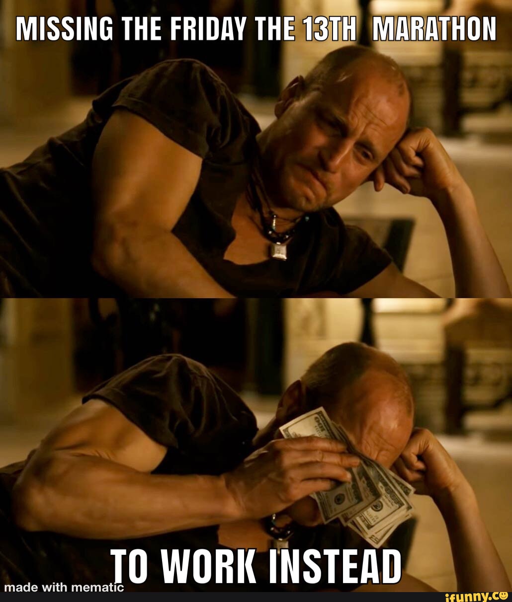 MISSING THE FRIDAY THE 13TH MARATHON Va WORK INSTEAD made with memat