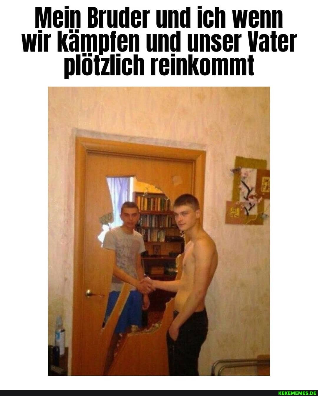 Mein Bruder und ich wenn wir kämpfen und unser Vater plötzlich reinkommt