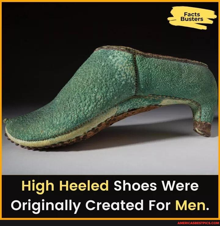 Facts
- Busters
High Heeled Shoes Were
Originally Created For Men.
