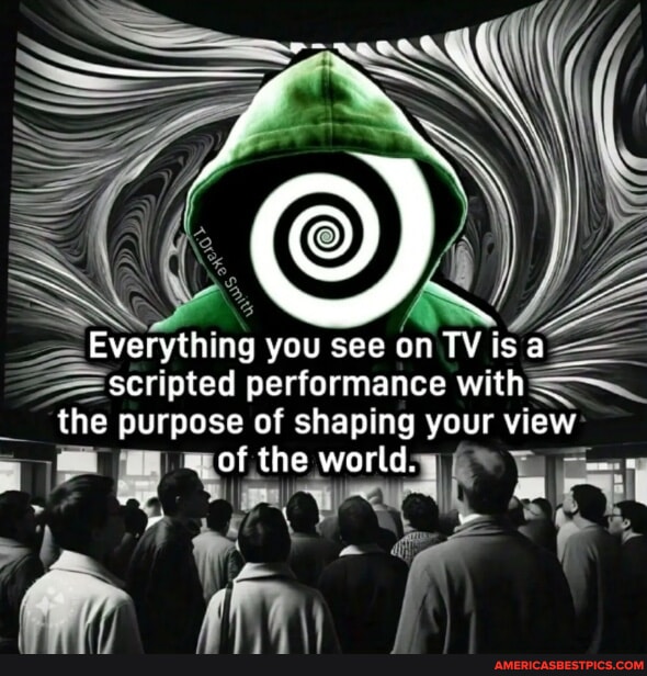 SS Everything you see on TV is scripted performance with the purpose of ...