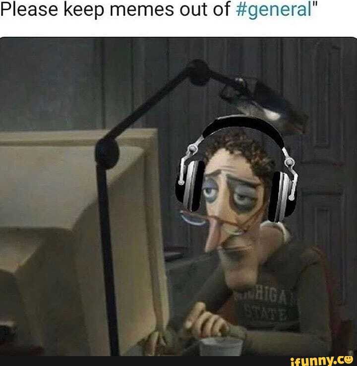 Please keep memes out of #general'