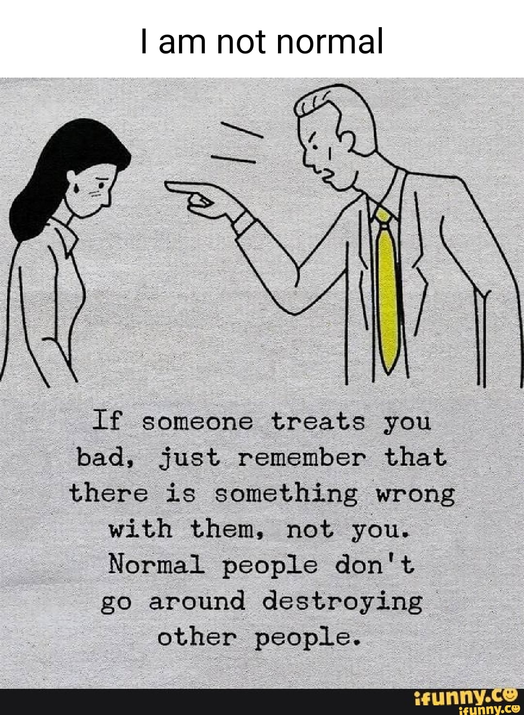 am-not-normal-if-someone-treats-you-bad-just-remember-that-there-is-something-wrong-with-them