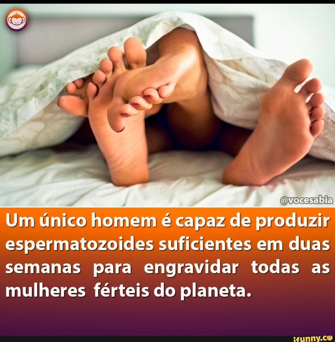 Um único homem é capaz de produzir espermatozoides suficientes em duas semanas para engravidar todas as mulheres férteis do planeta.