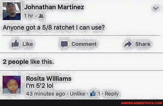 Johnathan Martinez
The-
Anyone got ratchet I can use?
Like @ Comment Share
'2 people like this.
Rosite Williams
I'm 6'2 lol
43 minutes ago Uniike Repty