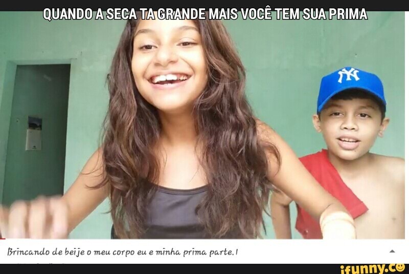 brincando de beije o meu corpo eu e
minha prima parte. I