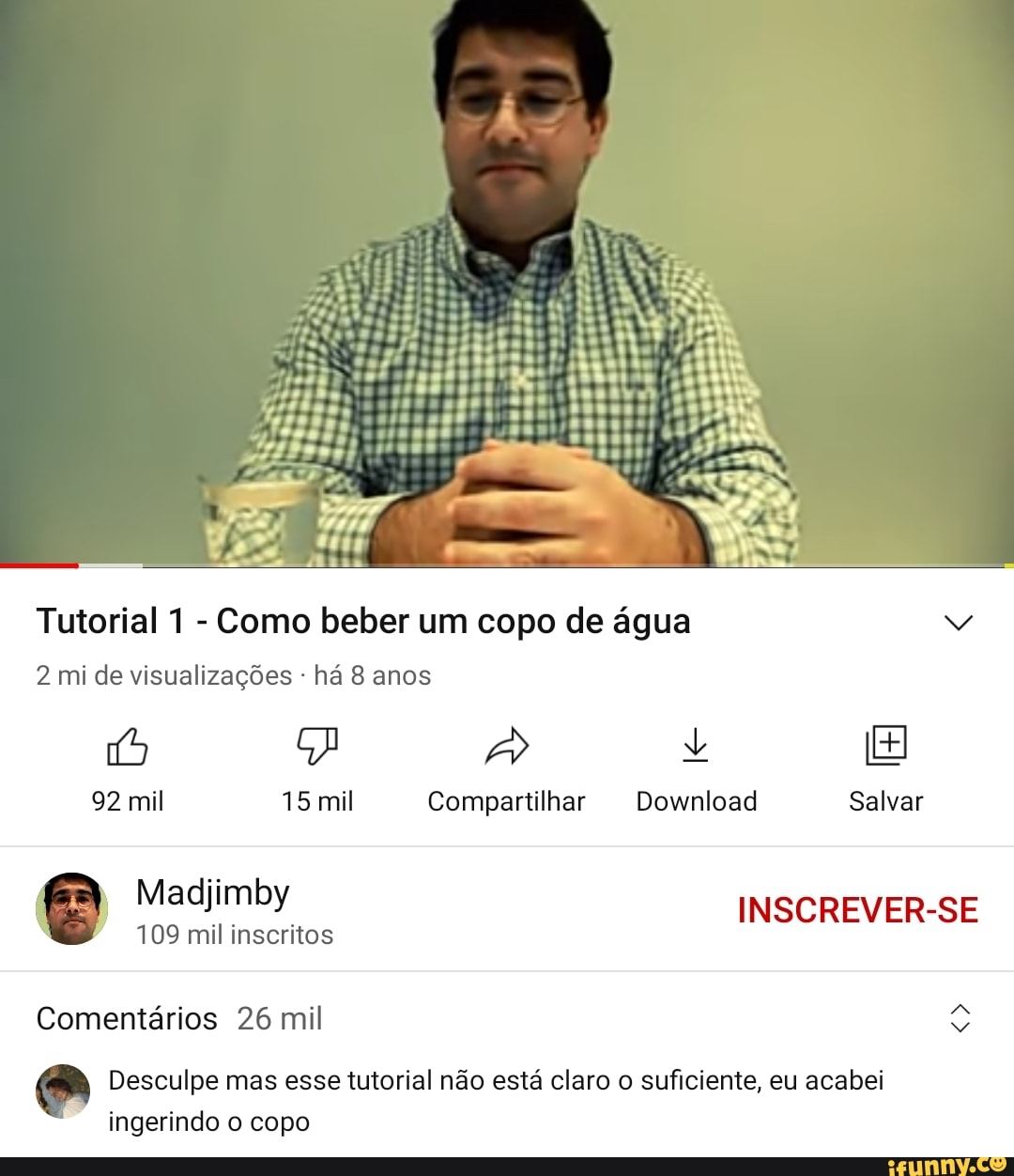 Tutorial 1 - Como beber um copo de água
2 mi de visualizações - há 8 anos
92 mil 15 mil Compartilhar Download Salvar
Madijimloy INSCREVER-SE
109 mil inscritos
Comentários 26 mil
Desculpe mas esse tutorial não está claro o suficiente, eu acabei
Ingerindo o copo