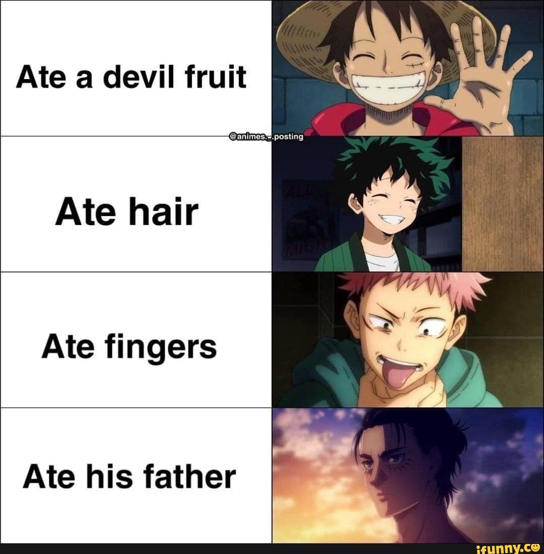 Ate a devil fruit animes posting Ate hair Ate fingers Ate his father ...