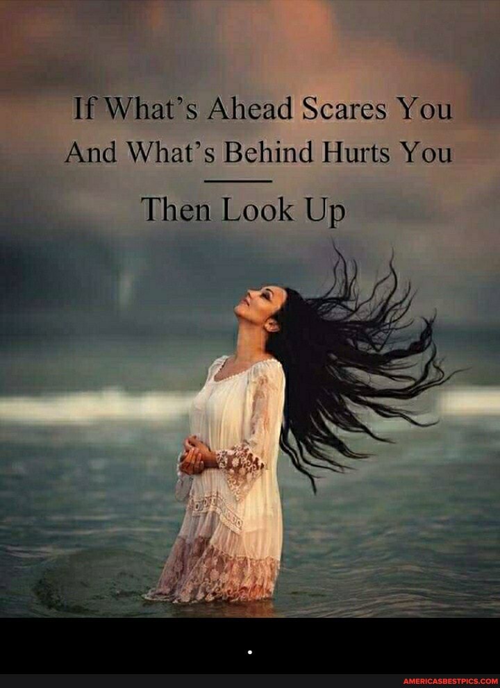 If What's Ahead Scares You
And What's Behind Hurts You
Then Look Up - .