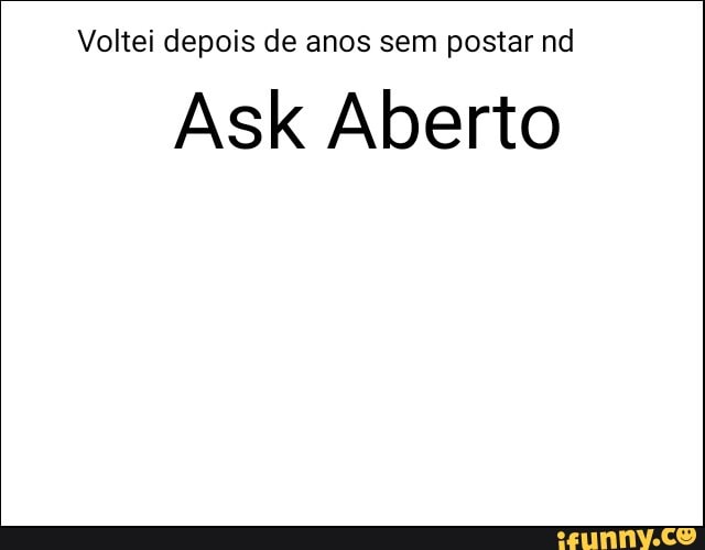 Voltei depois de anos sem postar nd
Ask Aberto