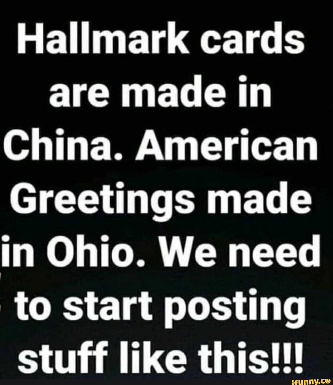 Hallmark cards are made in China. American Greetings made in Ohio. We