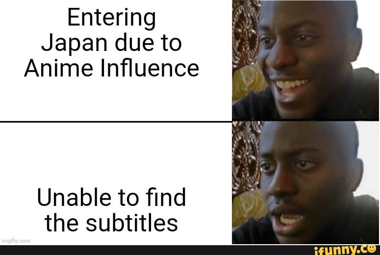 Entering Japan due to Anime Influence Unable to find the subtitles - iFunny