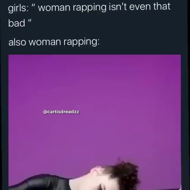 Girls: woman rapping isn't even that bad 