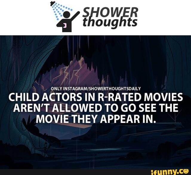 Only Instagram Showerthoughtsdailv Child Actors In R Rated Movies Aren T Allowed To Go See The Movie They Appear In Ifunny