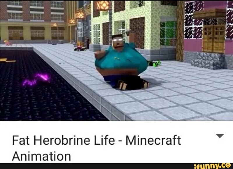 Fat Herobrine Life Minecraft Animation Ifunny