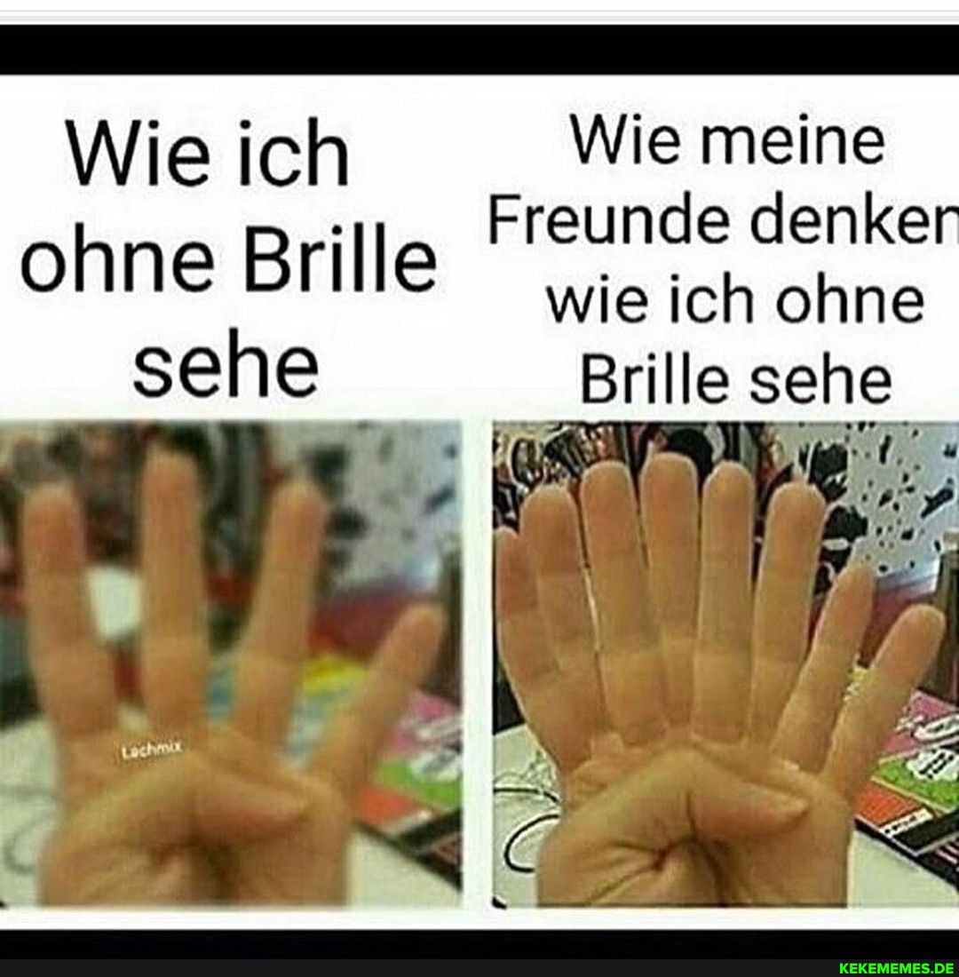 Wie ich Wie meine
Freunde denke ohne Brille wie ich Freunde ohne denker
sehe Brille sehe