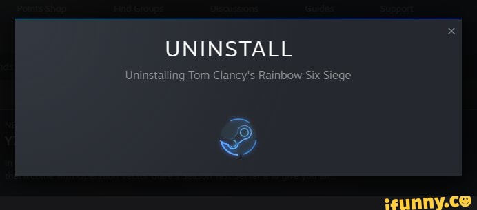 UNINSTALL Uninstalling Tom Clancy's Rainbow Six Siege - iFunny