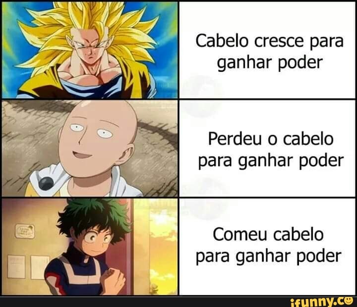 Cabelo cresce para
ganhar poder
Perdeu o cabelo
para ganhar poder
Comeu cabelo
para ganhar poder