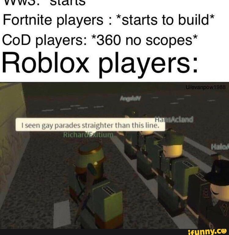 Fortnite Players Starts To Build Cod Players 360 No Scopes Roblox Players I Seen Gay Parades Straighter Than This Line Ifunny - build fortnite roblox