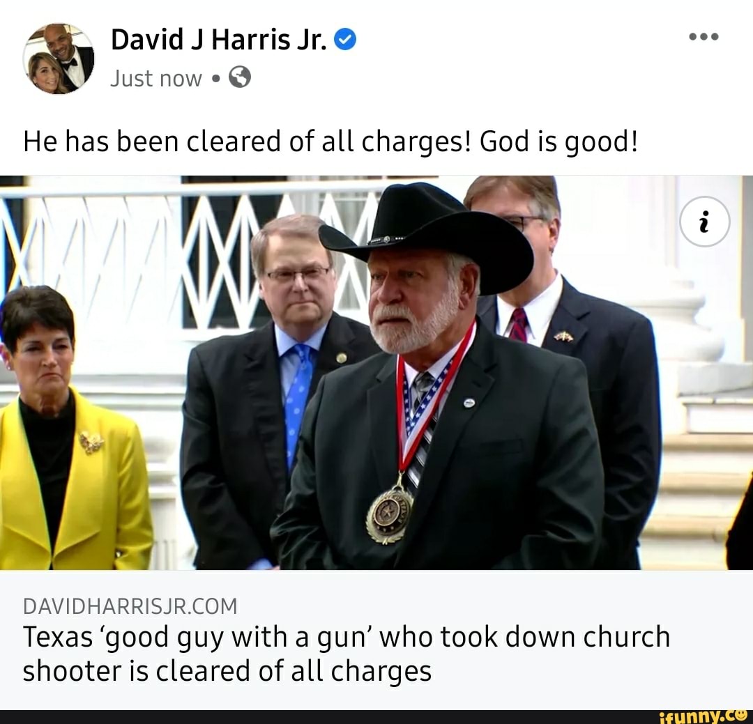 David J Harris Jr.
Just now
He has been cleared of all charges! God is good!
Texas 'good guy with a gun' who took down church shooter is cleared of all charges