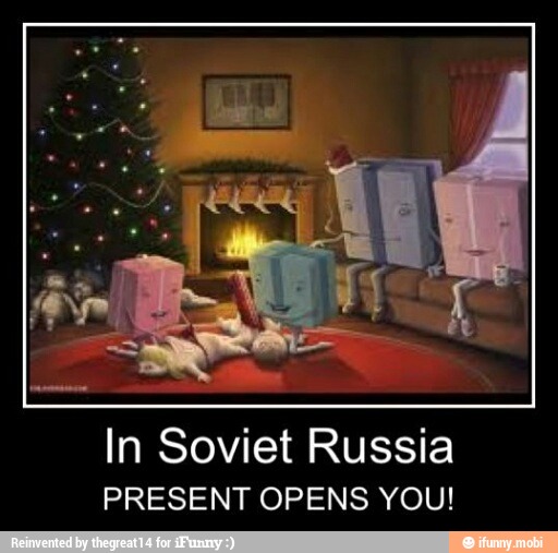 In Soviet Russia
PRESENT OPENS YOU!