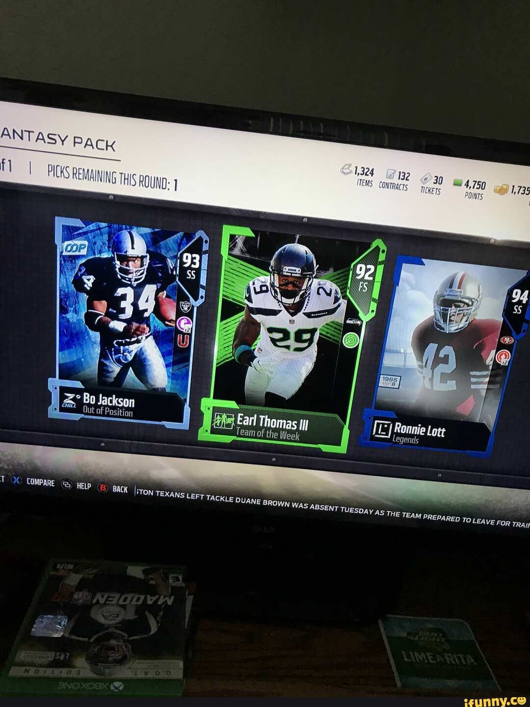 132
ITEMS CoNTRaCTs
4,750
POINTS
Earl
Eam of the Week
Bo Jackson
Out of Position
Ronnie Lott
Legenls
COMPARE (2,) HELP (3) BACK I
>TON TEXANS LEFT TACKLE DUANE BROWN WAS ABSENT TUESDAY as THE TEAM PREPARED TOLEA
VE FoR TRAH