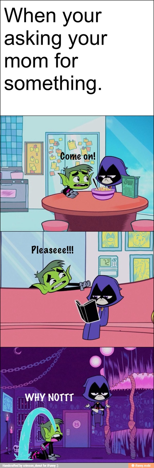 When your
asking your
mom for
something.