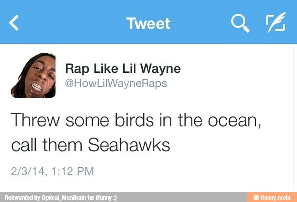 Rap Like Lil Wayne
Threw some birds in the ocean,
call them Seahawks