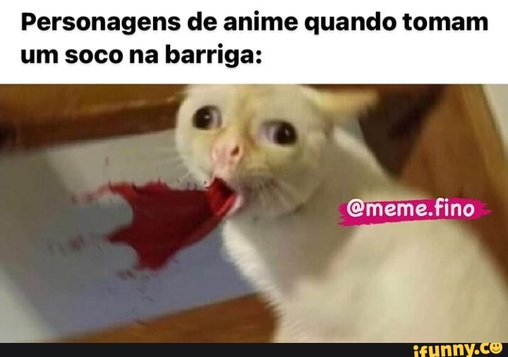 Personagens de anime quando tomam um soco na barriga:
Gmeme.fino