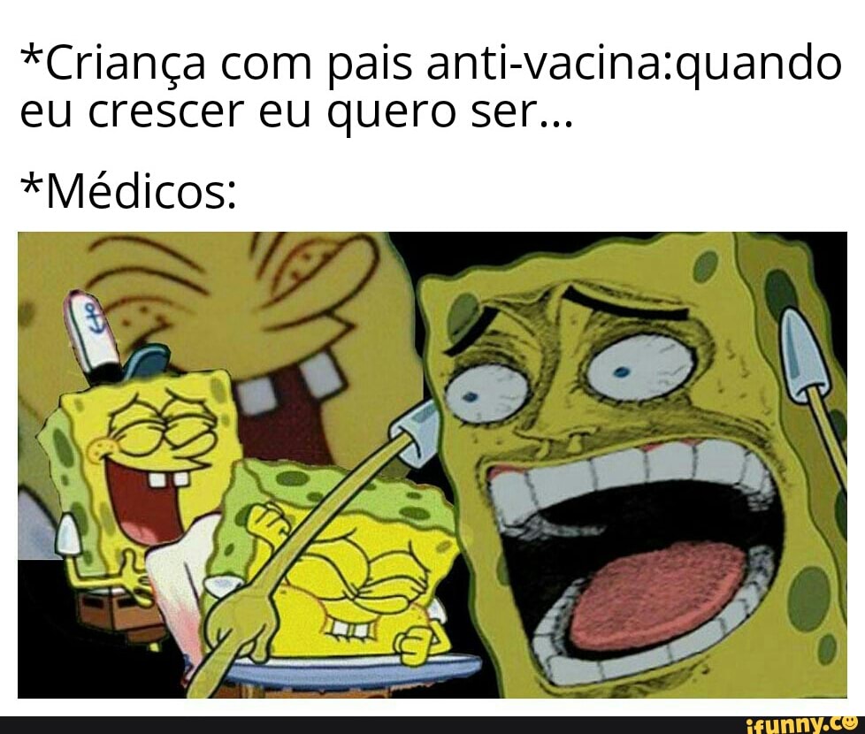 *Criança com pais anti-vacina:quando
eu crescer eu quero ser...