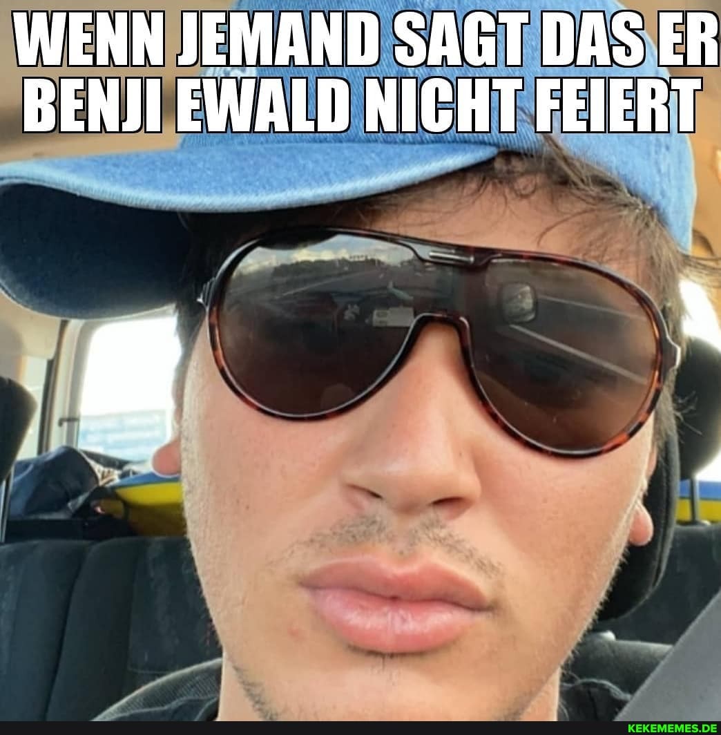 WENN JEMAND SAGT DAS ER BENJI EWALD NICHT FEIERT