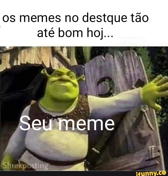 os memes no destque tão