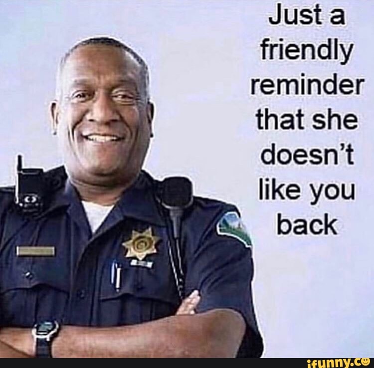 Just a friendly reminder that she doesnT like you back - iFunny