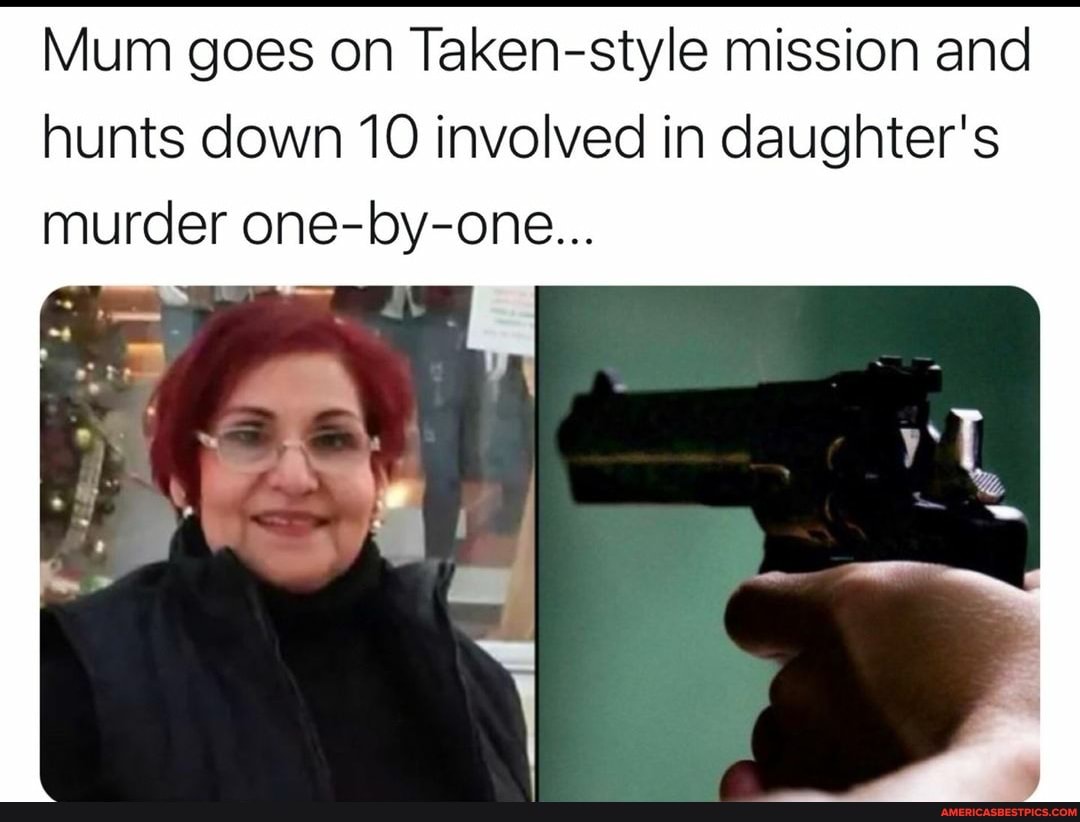 Mum goes on Taken-style mission and hunts down 10 involved in daughter's murder one-by-one...