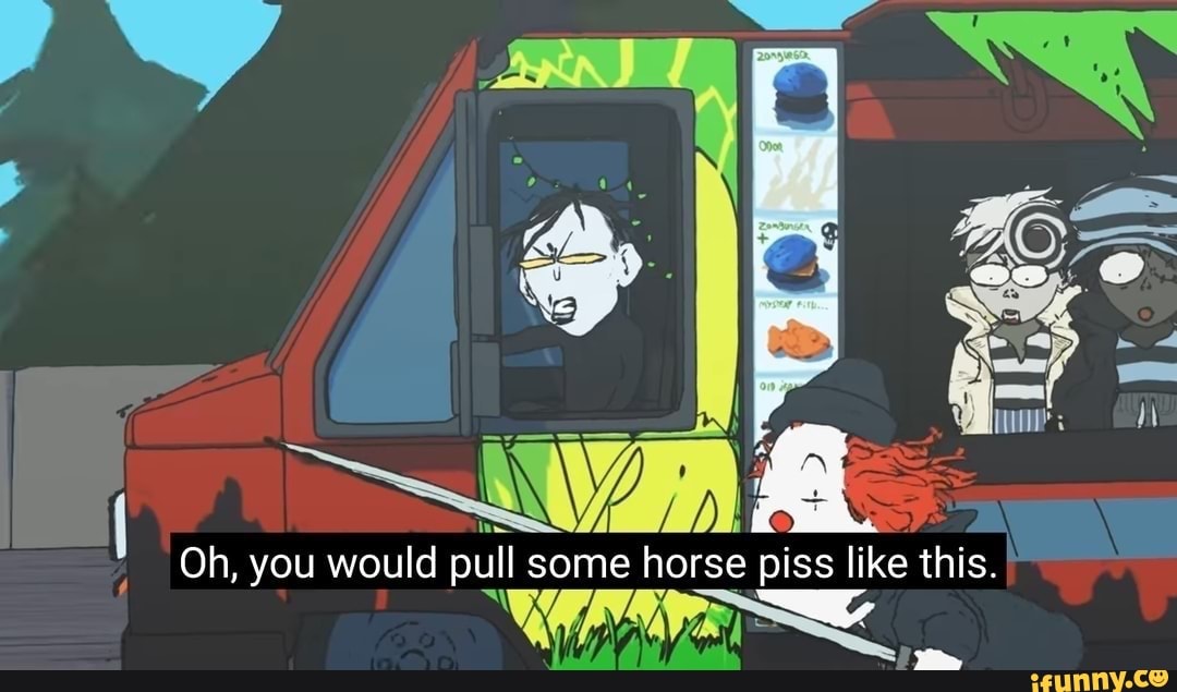 A zombie driving a food-truck saying &quot;Oh you *would* pull some *horse-piss* like this.&quot; while looking out his driver&#39;s-side window at a clown running at high speed while holding a just-revealed ridiculously-long-sword