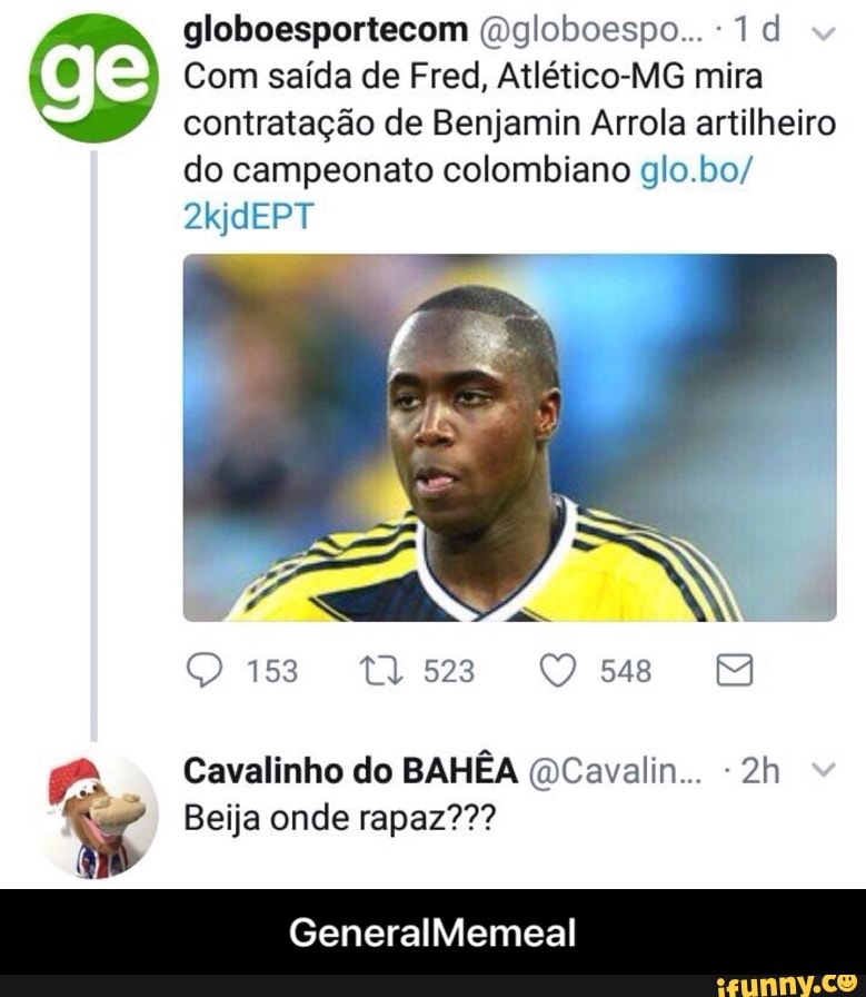Com saída de Fred, Atlético-MG mira
contratação de Benjamin Arrola artilheiro
do campeonato colombiano glo.bo/
Cavalinho do BAHEA @Cavalin... Beija onde rapaz??? - GeneralMemeal