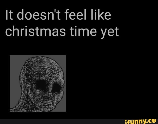 It doesn't feel like
christmas time yet