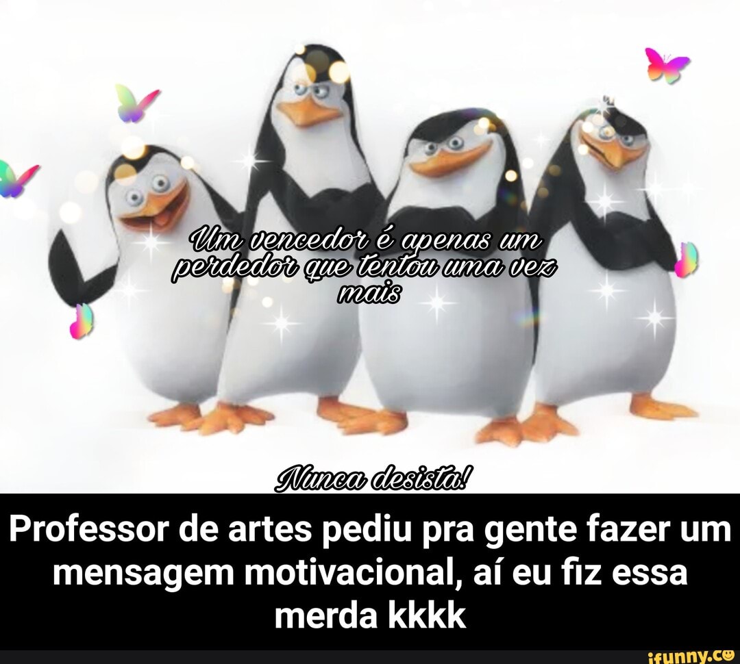 vencedor aqueras um
Professor de artes pediu pra gente fazer um mensagem motivacional, aí eu fiz essa merda kkkk - Professor de artes pediu pra gente fazer um mensagem motivacional, aí eu fiz essa merda kkkk