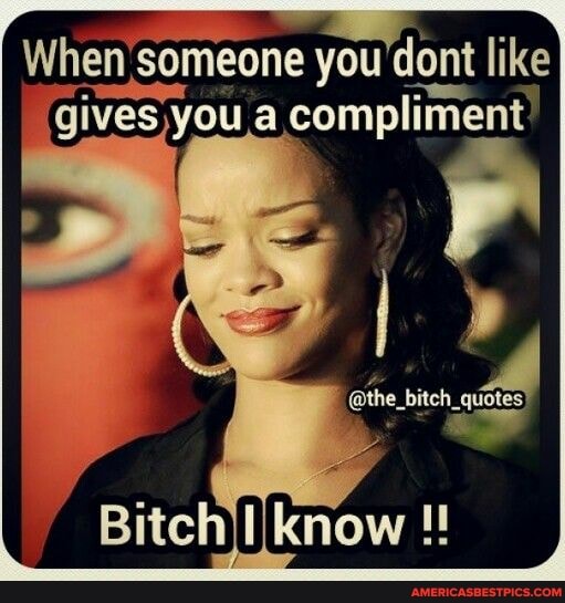 When'someone you dont like gives you.a compliment