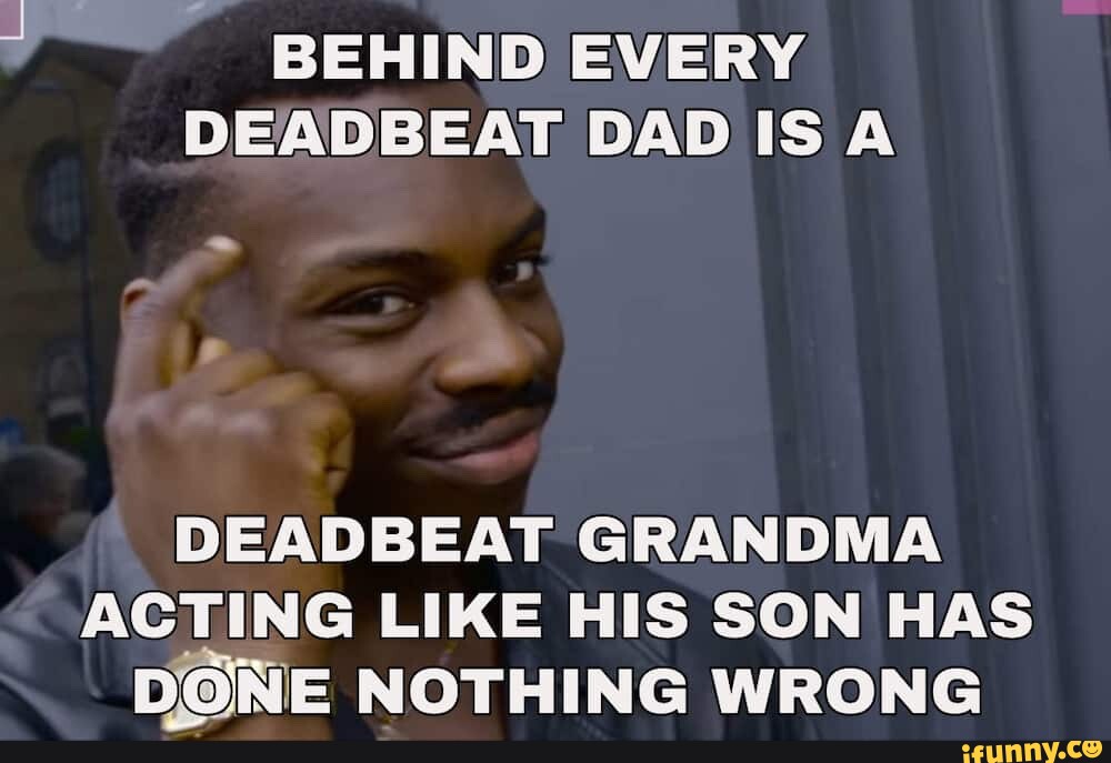 behind-every-deadbeat-dad-is-a-deadbeat-grandma-acting-like-his-son-has